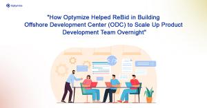How Optymize Helped ReBid in Building Offshore Development Center (ODC) to Scale Up Product Development Team Overnight