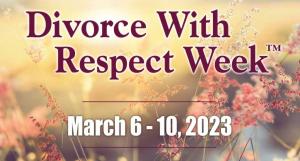 Divorce With Respect Week March 6-10, 2023