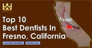 Top 10 Best Dentists in Fresno, California